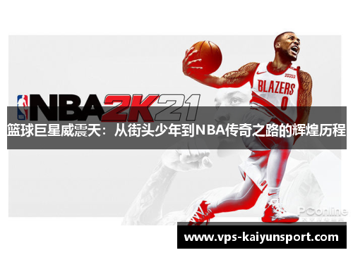 篮球巨星威震天：从街头少年到NBA传奇之路的辉煌历程