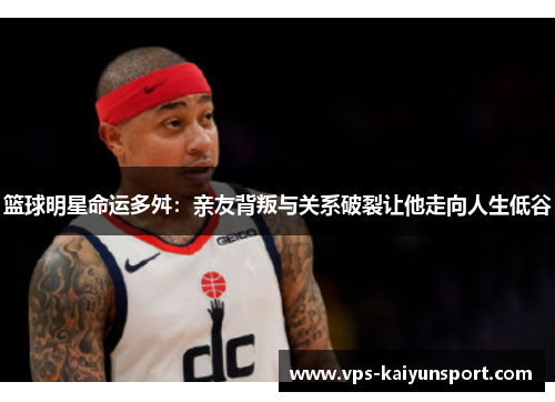 篮球明星命运多舛：亲友背叛与关系破裂让他走向人生低谷